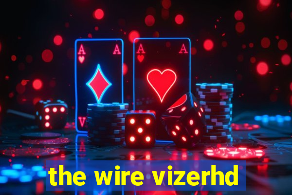 the wire vizerhd